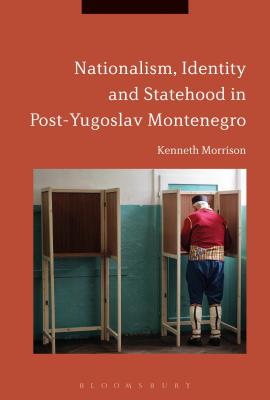 Nationalism, Identity and Statehood in Post-Yugoslav Montenegro - Morrison, Kenneth