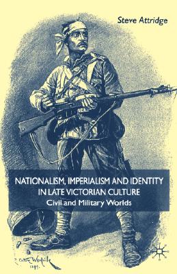 Nationalism, Imperialism and Identity in Late Victorian Culture: Civil and Military Worlds - Attridge, Steve