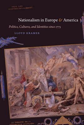 Nationalism in Europe & America: Politics, Cultures, and Identities Since 1775 - Kramer, Lloyd S