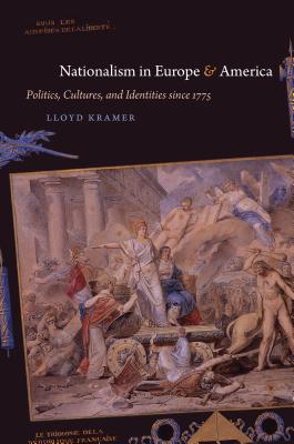 Nationalism in Europe and America: Politics, Cultures, and Identities since 1775 - Kramer, Lloyd S