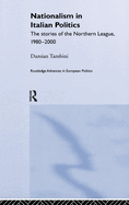 Nationalism in Italian Politics: The Stories of the Northern League, 1980-2000