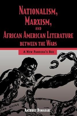 Nationalism, Marxism, and African American Literature Between the Wars: A New Pandora's Box - Dawahare, Anthony