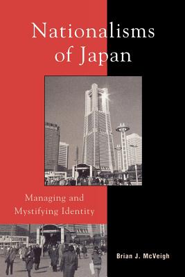 Nationalisms of Japan: Managing and Mystifying Identity - McVeigh, Brian J