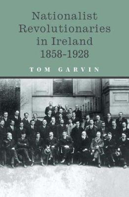 Nationalist Revolutionaries in Ireland 1858-1928 - Garvin, Tom