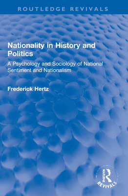 Nationality in History and Politics: A Psychology and Sociology of National Sentiment and Nationalism - Hertz, Frederick