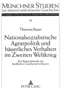 Nationalsozialistische Agrarpolitik Und Baeuerliches Verhalten Im Zweiten Weltkrieg: Eine Regionalstudie Zur Laendlichen Gesellschaft in Bayern