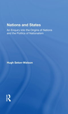 Nations and States: An Enquiry Into the Origins of Nations and the Politics of Nationalism - Seton-Watson, Hugh