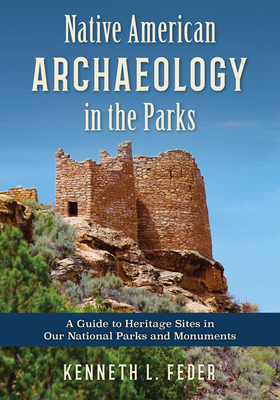 Native American Archaeology in the Parks: A Guide to Heritage Sites in Our National Parks and Monuments - Feder, Kenneth L