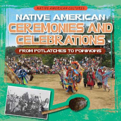 Native American Ceremonies and Celebrations: From Potlatches to Powwows - Mikoley, Kate