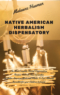 Native American Herbalism Dispensatory: The Most Complete Herbal Dispensatory. Recipes, Secrets, And Curiosities Of Native American Medicinal Plants To Cure Ailments. Remedies for your Children Included.