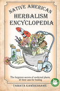 Native American Herbalism Encyclopedia: The forgotten secrets of medicinal plants & their uses for healing