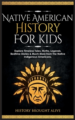 Native American History for Kids: Explore Timeless Tales, Myths, Legends, Bedtime Stories & Much More from The Native Indigenous Americans - Brought Alive, History
