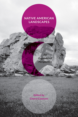 Native American Landscapes: An Engendered Perspective - Claassen, Cheryl (Editor)