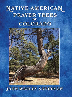 Native American Prayer Trees of Colorado - Anderson, John Wesley