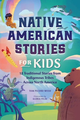 Native American Stories for Kids: 12 Traditional Stories from Indigenous Tribes Across North America - Weso, Tom Pecore