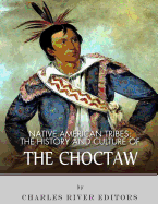 Native American Tribes: The History and Culture of the Choctaw