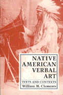 Native American Verbal Art: Texts and Contexts - Clements, William M