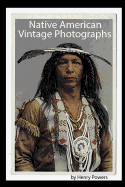 Native American Vintage Photographs: A Selective View of the History of Native American Portraiture