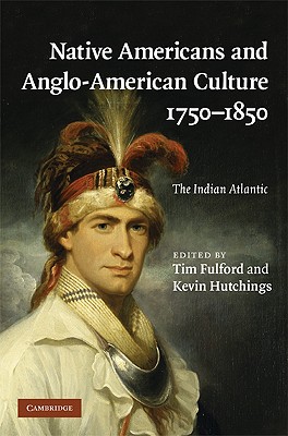 Native Americans and Anglo-American Culture, 1750-1850 - Fulford, Tim (Editor), and Hutchings, Kevin (Editor)