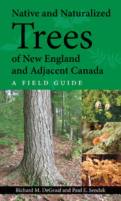 Native and Naturalized Trees of New England and Adjacent Canada: A Field Guide - DeGraaf, Richard, and Sendak, Paul E