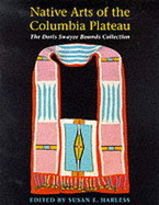 Native Arts of the Columbia Plateau: The Doris Swayze Bounds Collection of Native American Artifacts