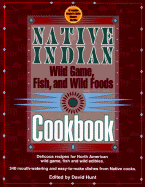 Native Indian Wild Game, Fish, and Wild Foods Cookbook: New Revised and Expanded Edition