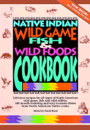 Native Indian Wild Game, Fish and Wild Foods Cookbook: Recipes from North American Native Cooks