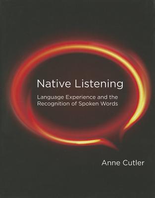 Native Listening: Language Experience and the Recognition of Spoken Words - Cutler, Anne