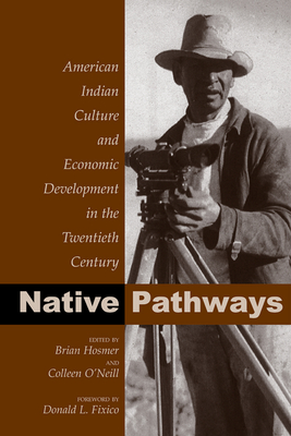 Native Pathways: American Indian Culture and Economic Development in the Twentieth Century - Hosmer, Brian (Editor), and O'Neill, Colleen (Editor)
