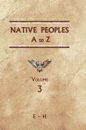 Native Peoples A to Z (Volume Three): A Reference Guide to Native Peoples of the Western Hemisphere