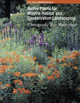 Native Plants for Wildlife Habitat and Conservation Landscaping (Color Print): Chesapeake Bay Watershed - U S Fish and Wildlife Service