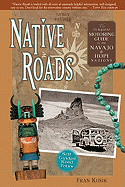 Native Roads: The Complete Motoring Guide to the Navajo and Hopi Nations the Complete Motoring Guide to the Navajo and Hopi Nations