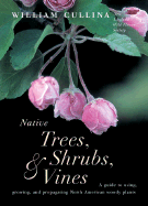 Native Trees, Shrubs, & Vines: A Guide to Using, Growing, and Propagating North American Woody Plants
