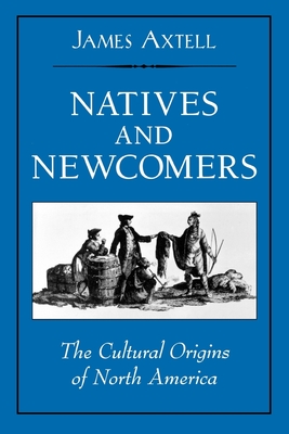 Natives and Newcomers: The Cultural Origins of North America - Axtell, James