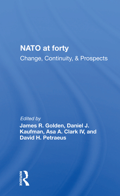 NATO at Forty: Change, Continuity, & Prospects - Golden, James R (Editor)