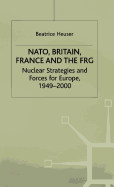 NATO, Britain, France and the FRG: Nuclear Strategies and Forces for Europe, 1949-2000