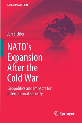 NATO's Expansion After the Cold War: Geopolitics and Impacts for International Security - Eichler, Jan