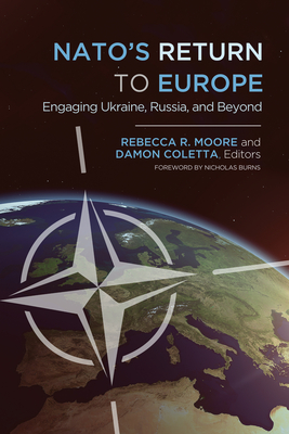 NATO's Return to Europe: Engaging Ukraine, Russia, and Beyond - Moore, Rebecca R (Editor), and Coletta, Damon (Editor), and Burns, Nicholas, Professor (Foreword by)