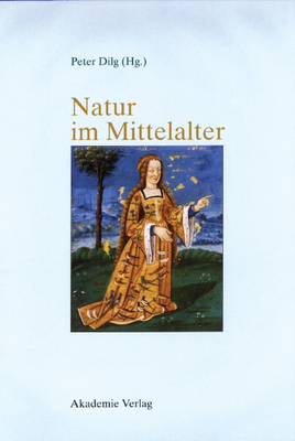 Natur im Mittelalter - Dilg, Peter (Editor)