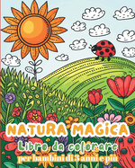 Natura magica - Libro da colorare per bambini da 3 anni e pi: Libro di attivit - natura facile e divertente per bambini
