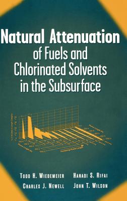 Natural Attenuation of Fuels and Chlorinated Solvents in the Subsurface - Wiedemeier, Todd H, and Rifai, Hanadi S, and Newell, Charles J