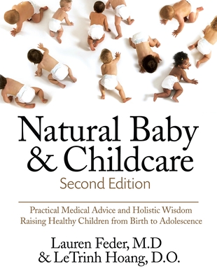 Natural Baby and Childcare, Second Edition: Practical Medical Advice & Holistic Wisdom for Raising Healthy Children from Birth to Adolescence - Feder, Lauren, and Hoang, Letrinh