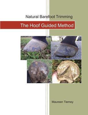 Natural Barefoot Trimming; The Hoof Guided Method - Tierney, Maureen