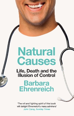Natural Causes: Life, Death and the Illusion of Control - Ehrenreich, Barbara