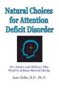 Natural Choices for Attention Deficit Disorder: For Adults and Children Who Want to Achieve Mental Clarity