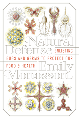Natural Defense: Enlisting Bugs and Germs to Protect Our Food and Health - Monosson, Emily, Dr., PhD