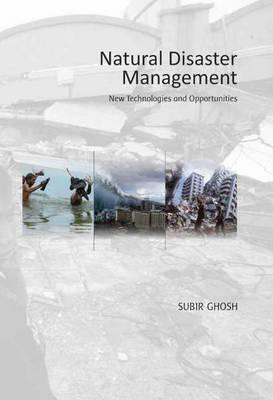 Natural Disaster Management: New Technologies & Opportunities - Ghosh, Subir