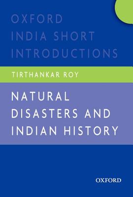 Natural Disasters and Indian History: Oxford India Short Introductions - Roy, Tirthankar