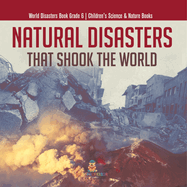 Natural Disasters That Shook the World World Disasters Book Grade 6 Children's Science & Nature Books