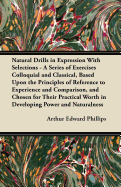 Natural Drills in Expression with Selections - A Series of Exercises Colloquial and Classical, Based Upon the Principles of Reference to Experience and Comparison, and Chosen for Their Practical Worth in Developing Power and Naturalness